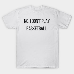 Tall People Problem No I Don't Play Basketball T-Shirt